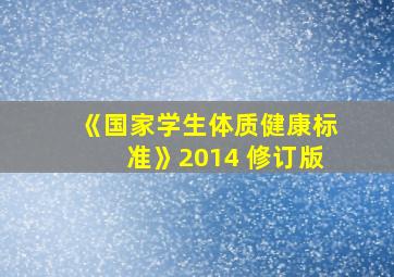 《国家学生体质健康标准》2014 修订版